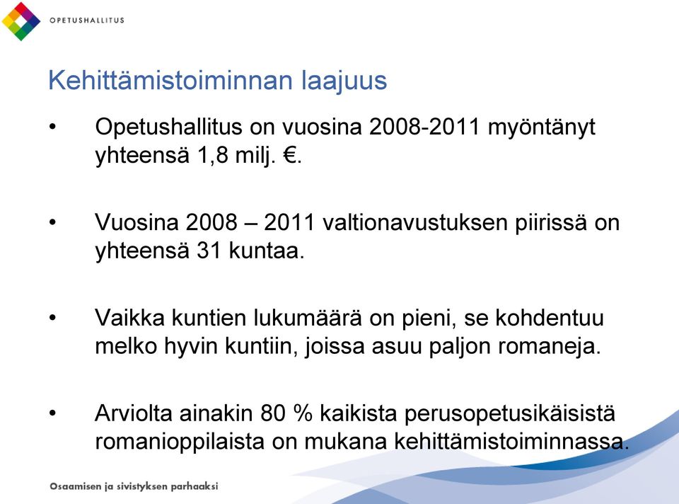 Vaikka kuntien lukumäärä on pieni, se kohdentuu melko hyvin kuntiin, joissa asuu paljon