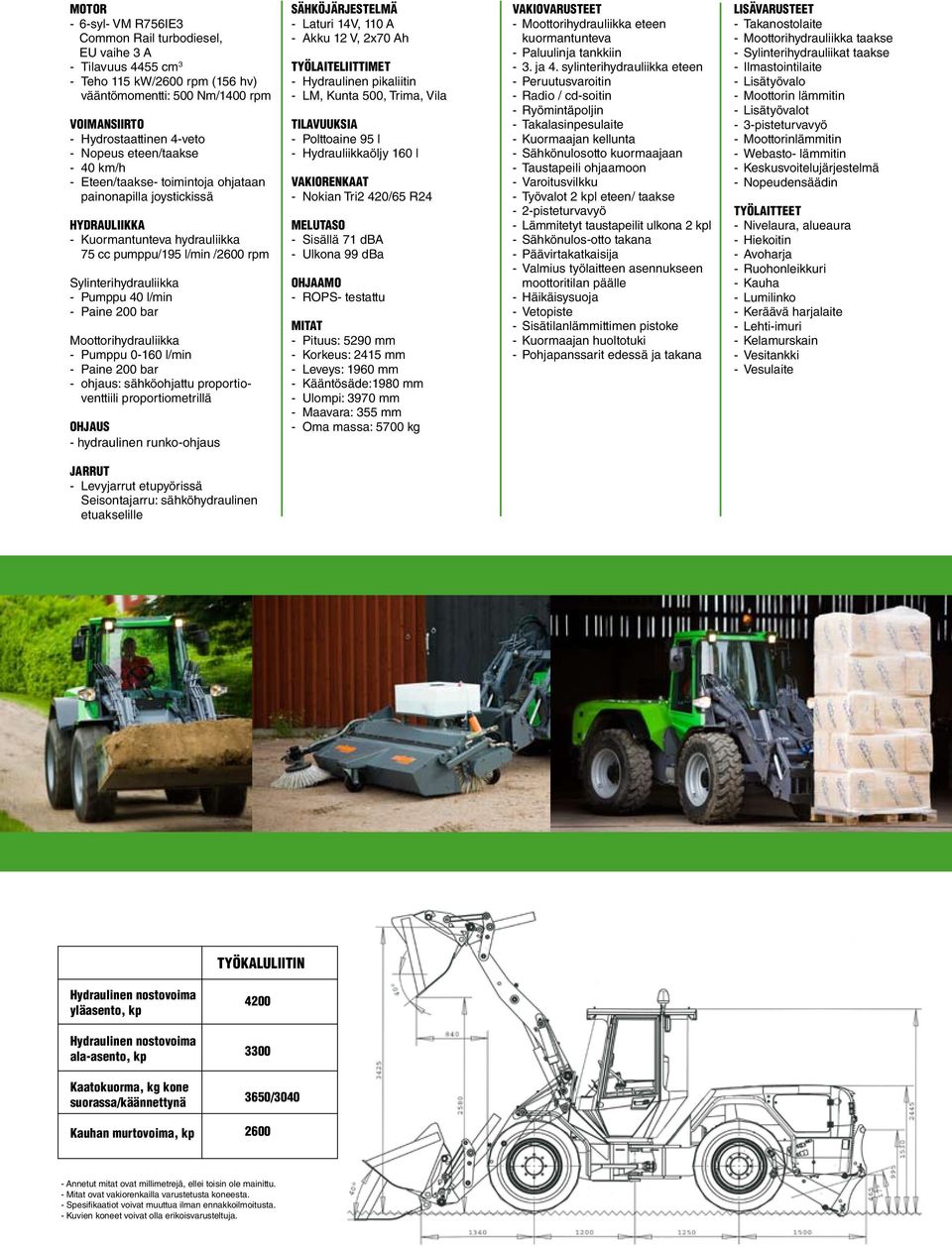 l/min - paine 200 bar Moottorihydrauliikka - pumppu 0-160 l/min - paine 200 bar - ohjaus: sähköohjattu proportioventtiili proportiometrillä Ohjaus - hydraulinen runko-ohjaus Sähköjärjestelmä - Laturi