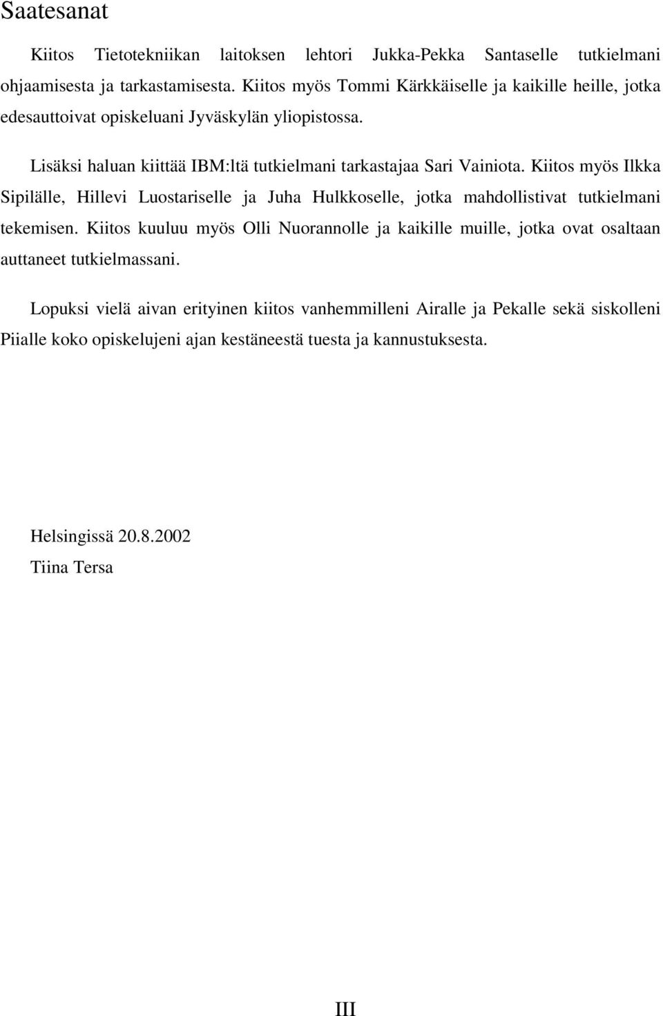 Kiitos myös Ilkka Sipilälle, Hillevi Luostariselle ja Juha Hulkkoselle, jotka mahdollistivat tutkielmani tekemisen.