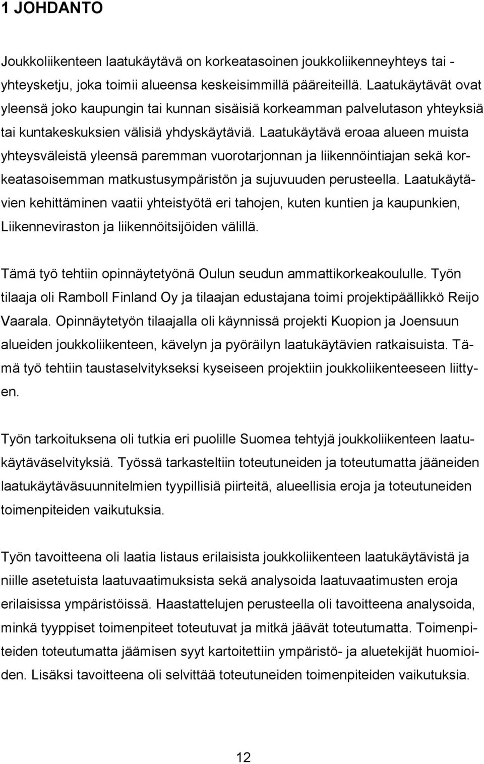 Laatukäytävä eroaa alueen muista yhteysväleistä yleensä paremman vuorotarjonnan ja liikennöintiajan sekä korkeatasoisemman matkustusympäristön ja sujuvuuden perusteella.