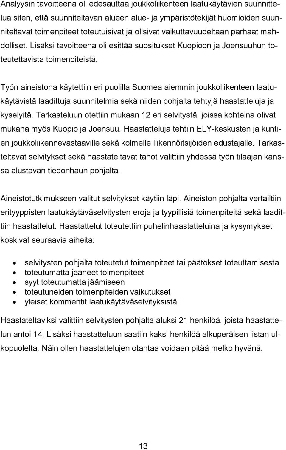 Työn aineistona käytettiin eri puolilla Suomea aiemmin joukkoliikenteen laatukäytävistä laadittuja suunnitelmia sekä niiden pohjalta tehtyjä haastatteluja ja kyselyitä.
