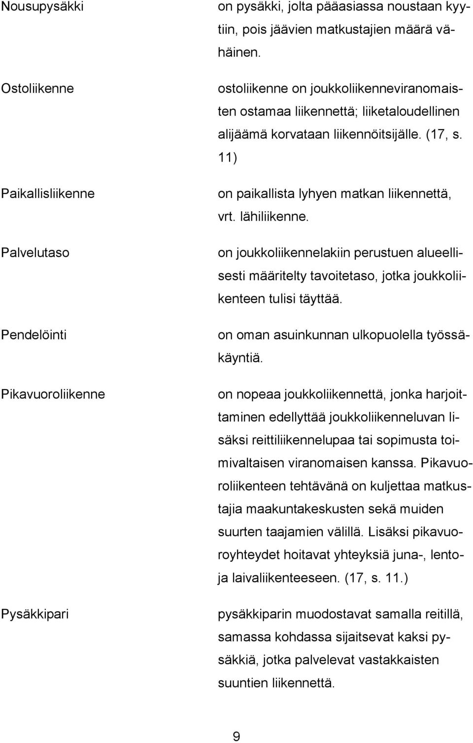 on joukkoliikennelakiin perustuen alueellisesti määritelty tavoitetaso, jotka joukkoliikenteen tulisi täyttää. on oman asuinkunnan ulkopuolella työssäkäyntiä.