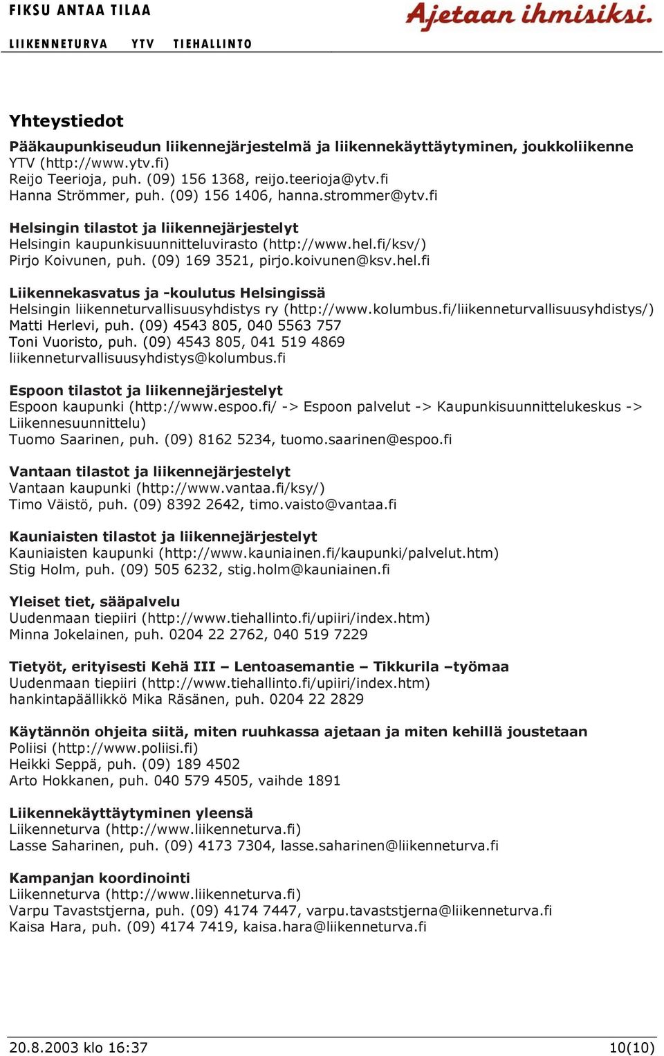 fi/ksv/) Pirjo Koivunen, puh. (09) 169 3521, pirjo.koivunen@ksv.hel.fi Liikennekasvatus ja -koulutus Helsingissä Helsingin liikenneturvallisuusyhdistys ry (http://www.kolumbus.
