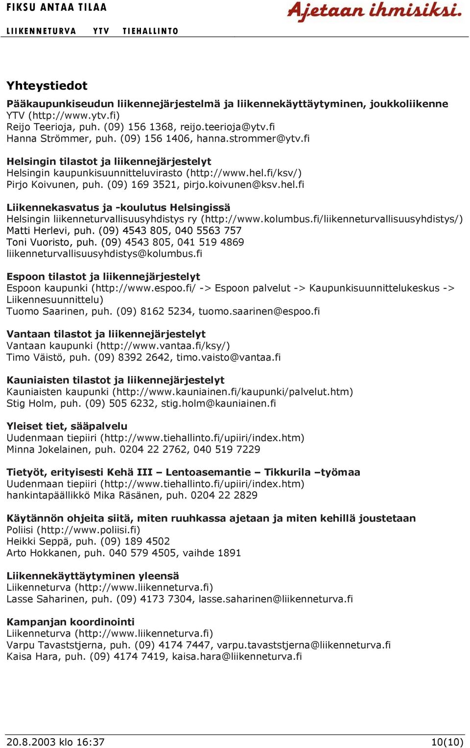 fi/ksv/) Pirjo Koivunen, puh. (09) 169 3521, pirjo.koivunen@ksv.hel.fi Liikennekasvatus ja -koulutus Helsingissä Helsingin liikenneturvallisuusyhdistys ry (http://www.kolumbus.