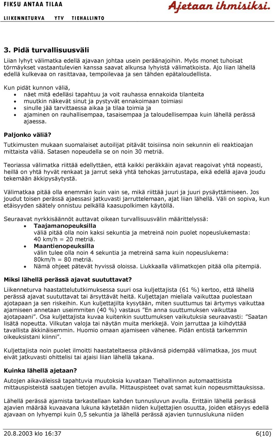 Kun pidät kunnon väliä, näet mitä edelläsi tapahtuu ja voit rauhassa ennakoida tilanteita muutkin näkevät sinut ja pystyvät ennakoimaan toimiasi sinulle jää tarvittaessa aikaa ja tilaa toimia ja