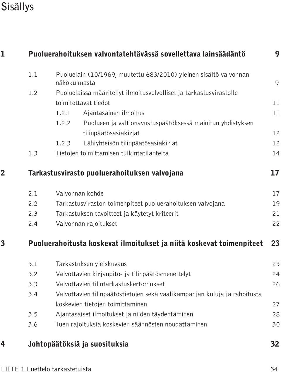 2.3 Lähiyhteisön tilinpäätösasiakirjat 12 1.3 Tietojen toimittamisen tulkintatilanteita 14 2 Tarkastusvirasto puoluerahoituksen valvojana 17 2.1 Valvonnan kohde 17 2.