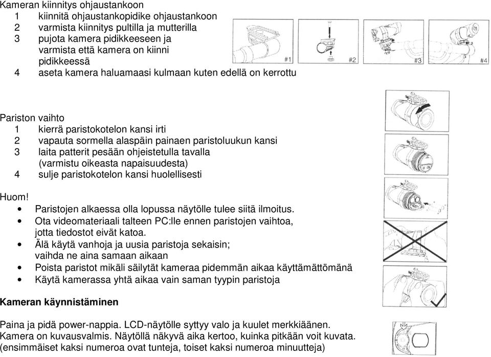 ohjeistetulla tavalla (varmistu oikeasta napaisuudesta) 4 sulje paristokotelon kansi huolellisesti Huom! Paristojen alkaessa olla lopussa näytölle tulee siitä ilmoitus.