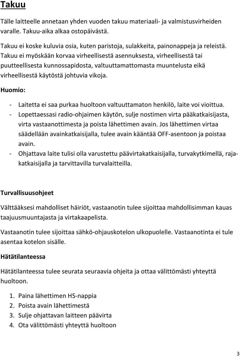 Takuu ei myöskään korvaa virheellisestä asennuksesta, virheellisestä tai puutteellisesta kunnossapidosta, valtuuttamattomasta muuntelusta eikä virheellisestä käytöstä johtuvia vikoja.