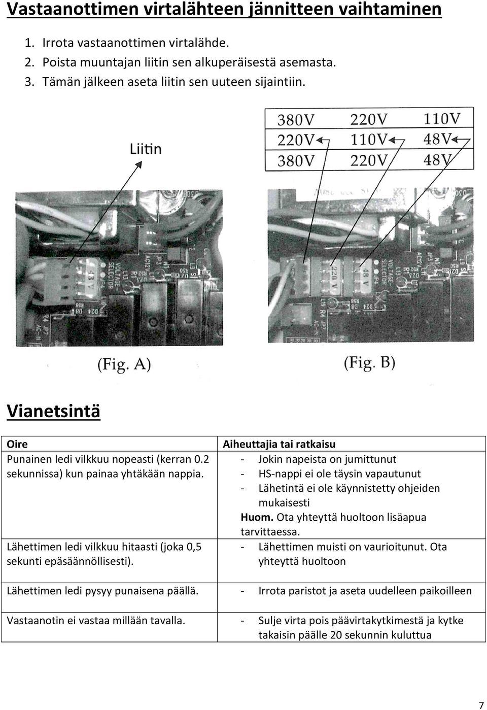 Aiheuttajia tai ratkaisu - Jokin napeista on jumittunut - HS-nappi ei ole täysin vapautunut - Lähetintä ei ole käynnistetty ohjeiden mukaisesti Huom. Ota yhteyttä huoltoon lisäapua tarvittaessa.