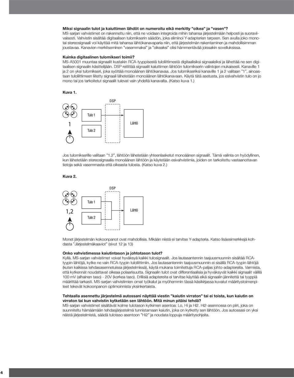 Vahvistin sisältää digitaalisen tulomikserin säädön, joka eliminoi Y-adapterien tarpeen.