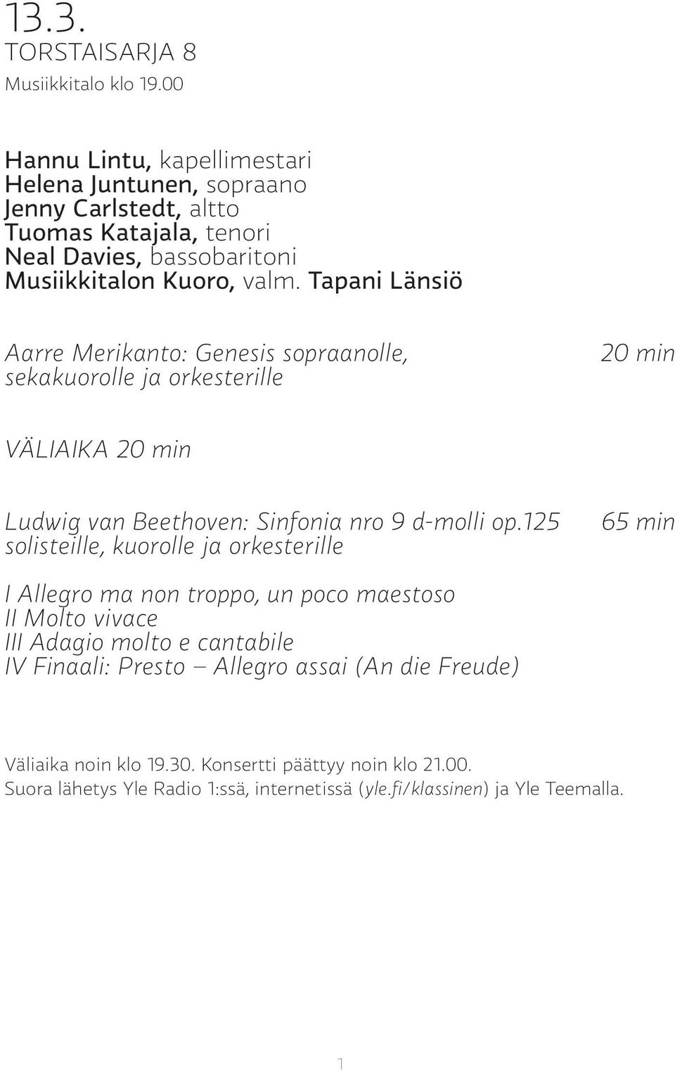 Tapani Länsiö Aarre Merikanto: Genesis sopraanolle, sekakuorolle ja orkesterille 20 min VÄLIAIKA 20 min Ludwig van Beethoven: Sinfonia nro 9 d-molli op.