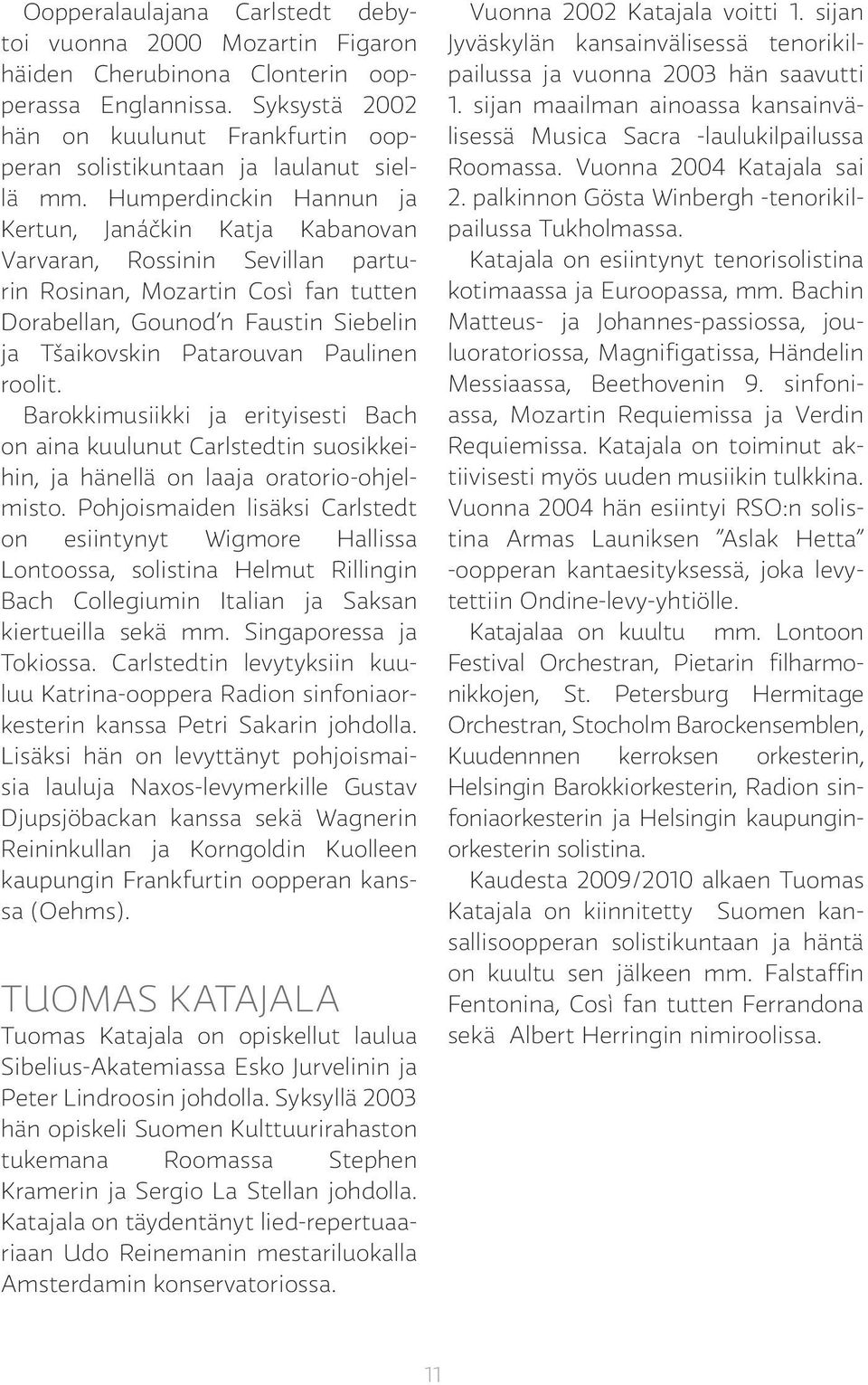 Humperdinckin Hannun ja Kertun, Janáčkin Katja Kabanovan Varvaran, Rossinin Sevillan parturin Rosinan, Mozartin Così fan tutten Dorabellan, Gounod n Faustin Siebelin ja Tšaikovskin Patarouvan