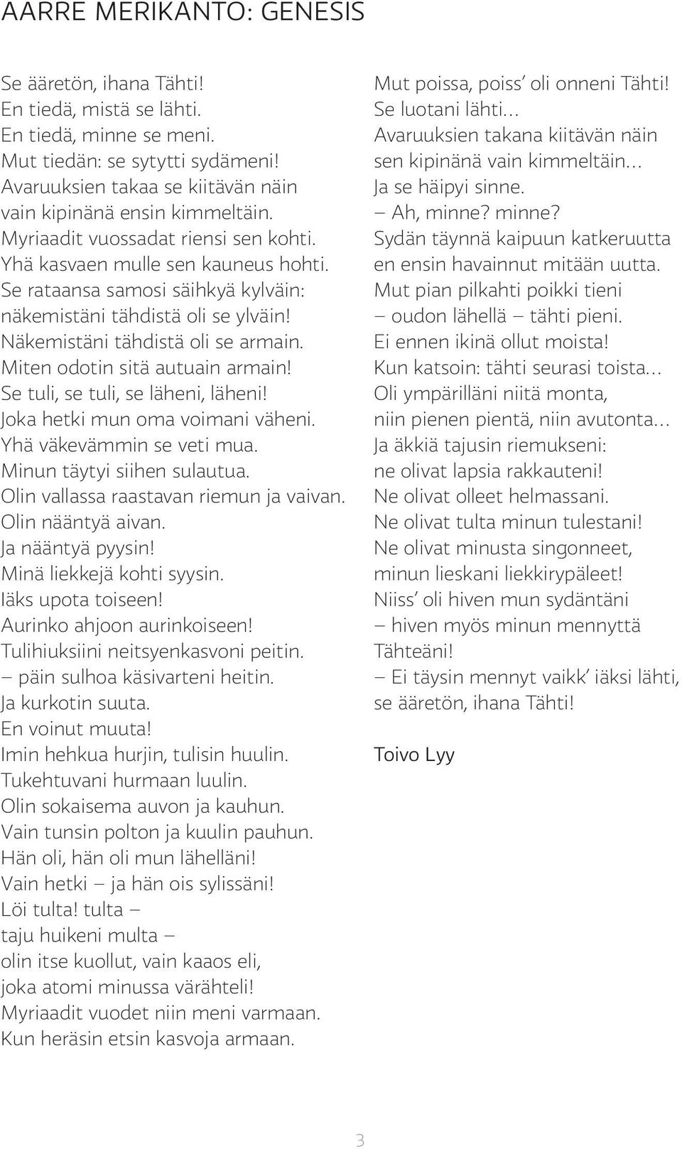 Miten odotin sitä autuain armain! Se tuli, se tuli, se läheni, läheni! Joka hetki mun oma voimani väheni. Yhä väkevämmin se veti mua. Minun täytyi siihen sulautua.