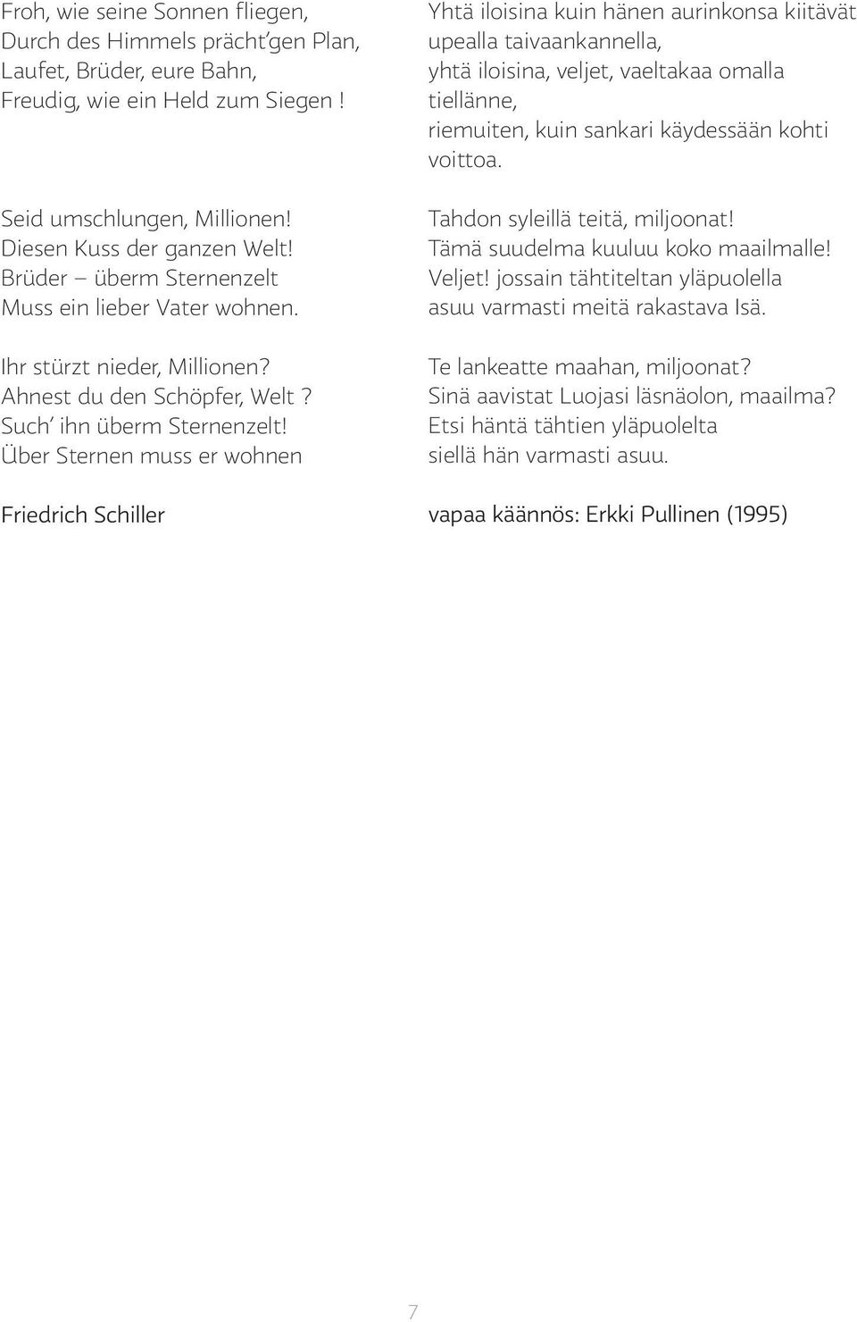 Über Sternen muss er wohnen Friedrich Schiller Yhtä iloisina kuin hänen aurinkonsa kiitävät upealla taivaankannella, yhtä iloisina, veljet, vaeltakaa omalla tiellänne, riemuiten, kuin sankari