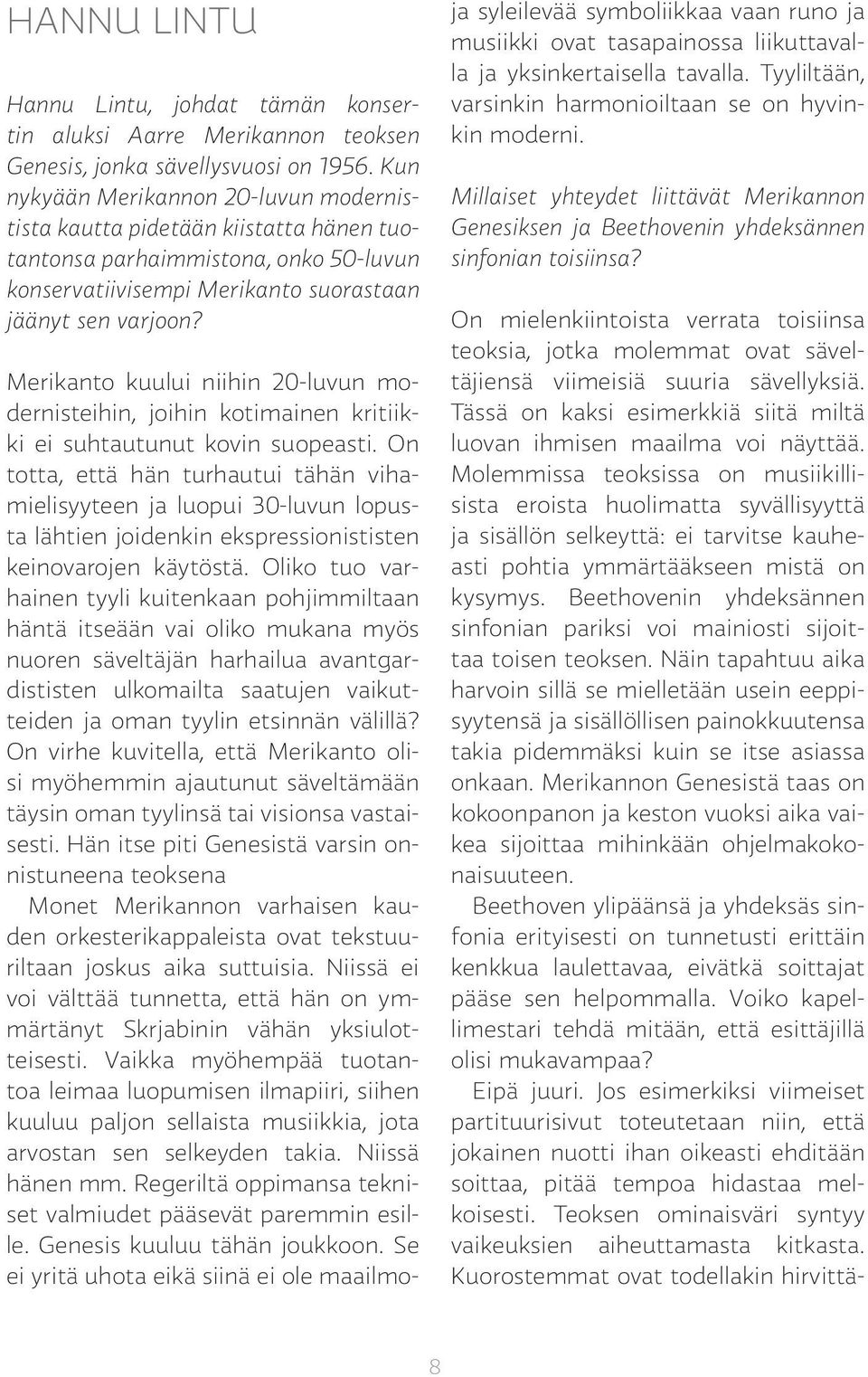 Merikanto kuului niihin 20-luvun modernisteihin, joihin kotimainen kritiikki ei suhtautunut kovin suopeasti.