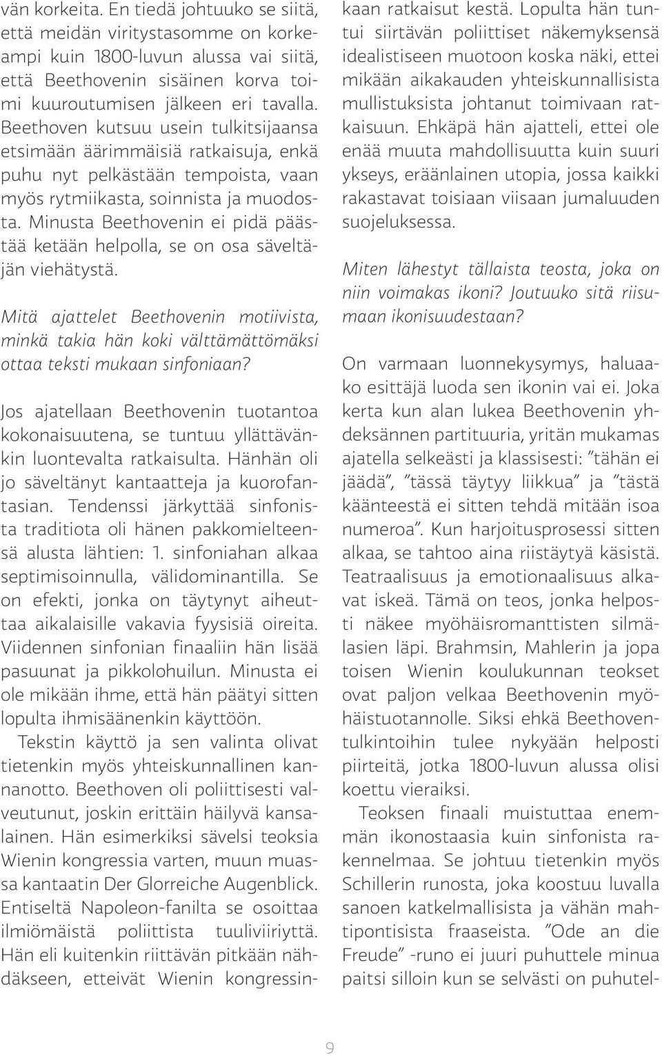 Minusta Beethovenin ei pidä päästää ketään helpolla, se on osa säveltäjän viehätystä. Mitä ajattelet Beethovenin motiivista, minkä takia hän koki välttämättömäksi ottaa teksti mukaan sinfoniaan?