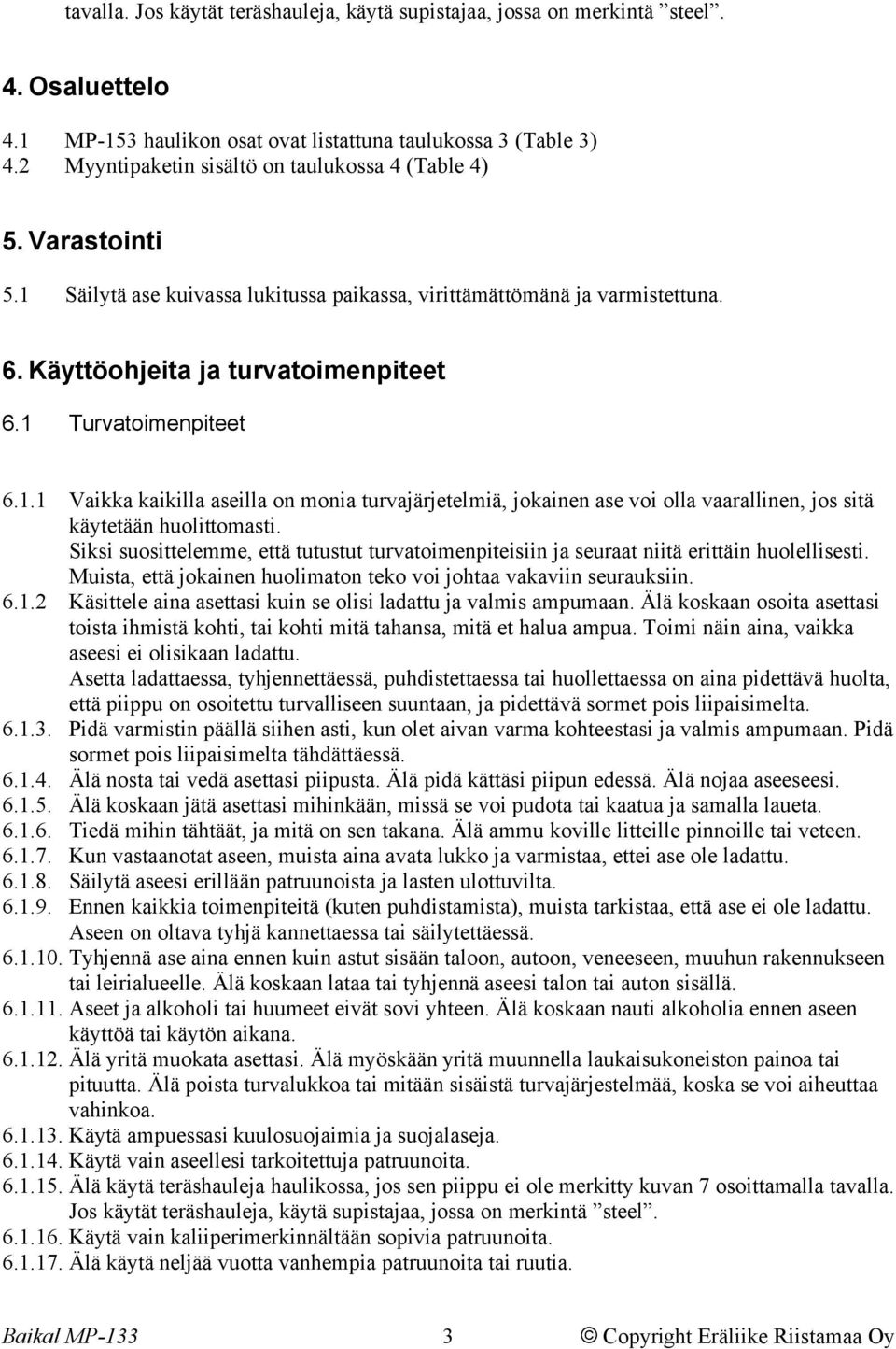 1 Turvatoimenpiteet 6.1.1 Vaikka kaikilla aseilla on monia turvajärjetelmiä, jokainen ase voi olla vaarallinen, jos sitä käytetään huolittomasti.