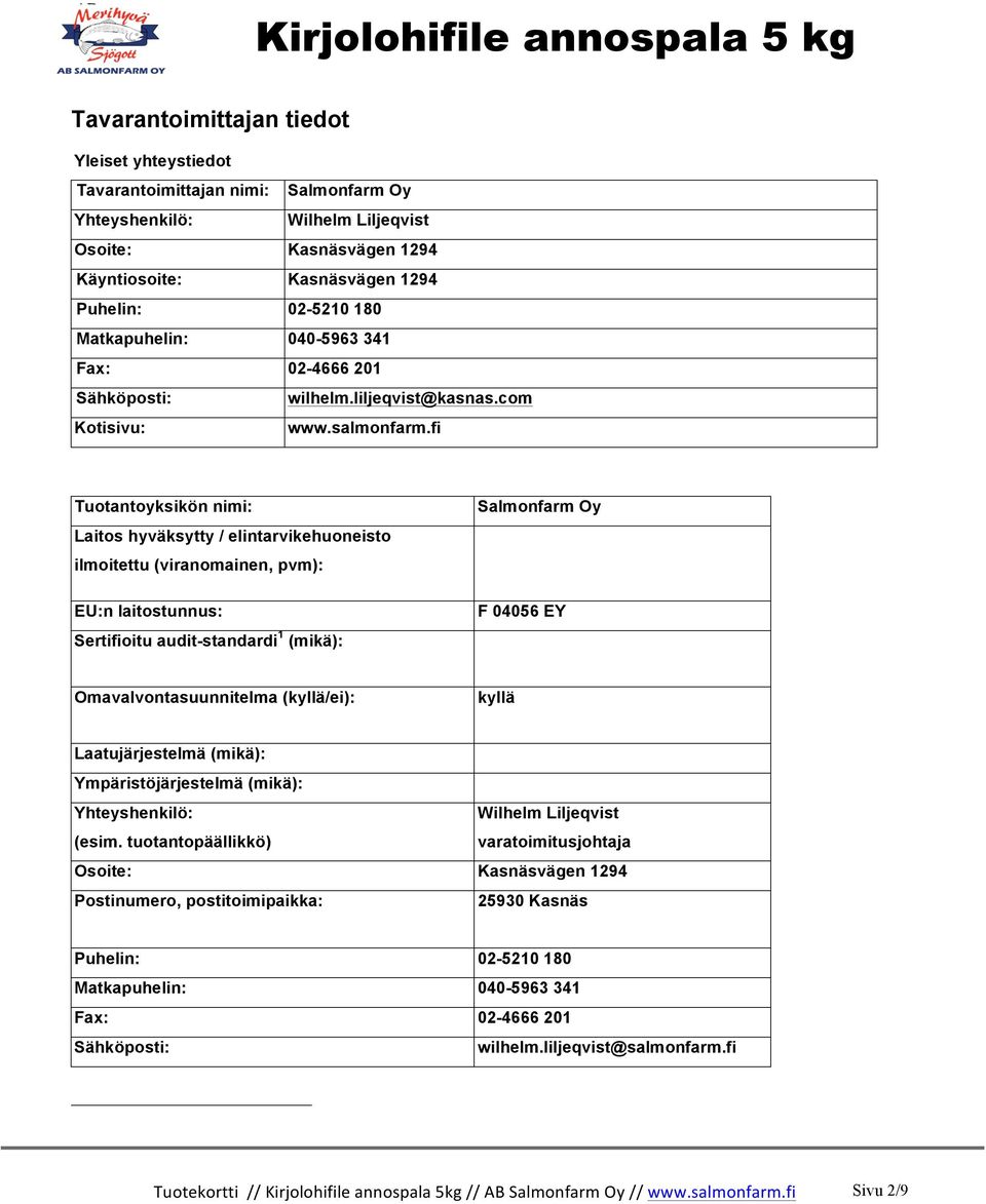 fi Tuotantoyksikön nimi: Laitos hyväksytty / elintarvikehuoneisto ilmoitettu (viranomainen, pvm): EU:n laitostunnus: Sertifioitu audit-standardi 1 (mikä): Salmonfarm Oy F 04056 EY