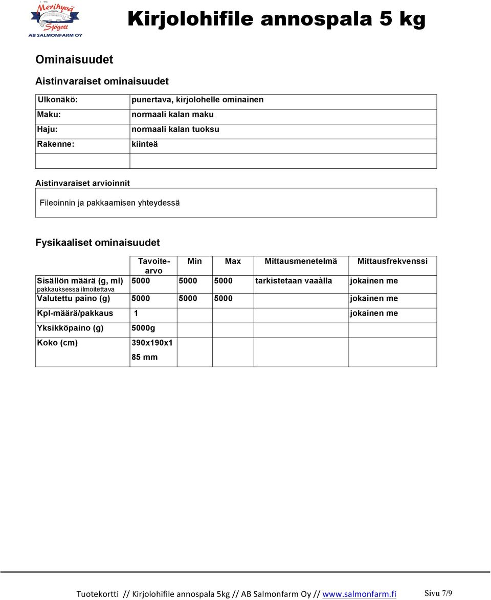 Sisällön määrä (g, ml) 5000 5000 5000 tarkistetaan vaaàlla jokainen me pakkauksessa ilmoitettava Valutettu paino (g) 5000 5000 5000 jokainen me