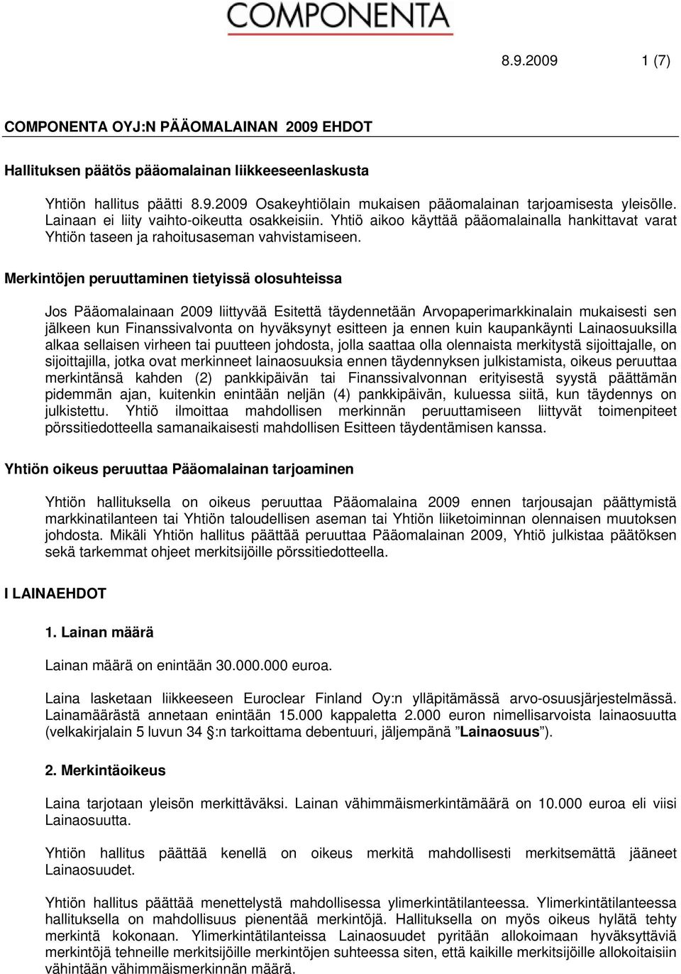 Merkintöjen peruuttaminen tietyissä olosuhteissa Jos Pääomalainaan 2009 liittyvää Esitettä täydennetään Arvopaperimarkkinalain mukaisesti sen jälkeen kun Finanssivalvonta on hyväksynyt esitteen ja