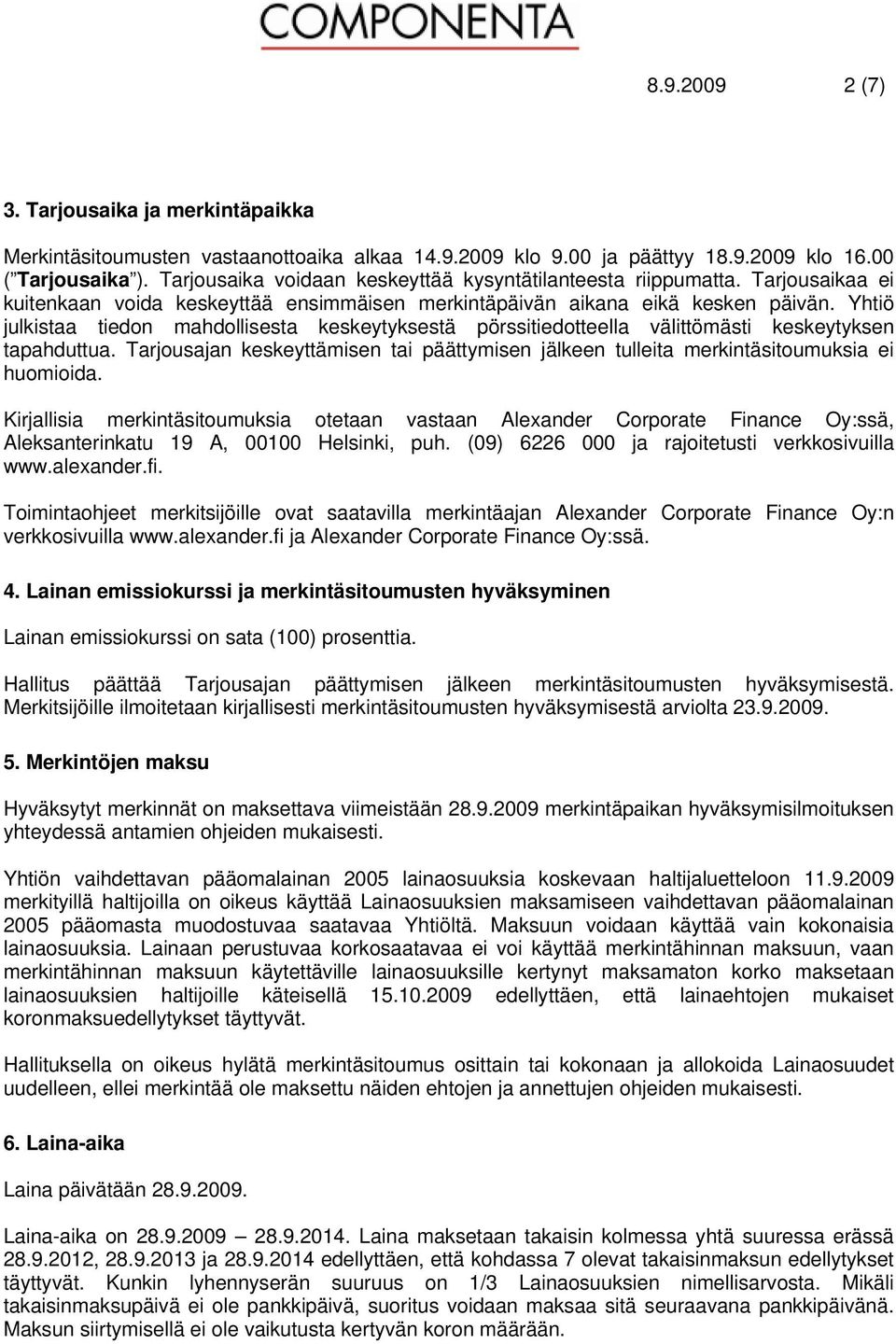 Yhtiö julkistaa tiedon mahdollisesta keskeytyksestä pörssitiedotteella välittömästi keskeytyksen tapahduttua.