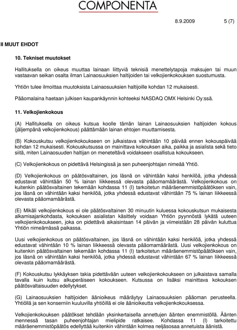 suostumusta. Yhtiön tulee ilmoittaa muutoksista Lainaosuuksien haltijoille kohdan 12 mukaisesti. Pääomalaina haetaan julkisen kaupankäynnin kohteeksi NASDAQ OMX Helsinki Oy:ssä. 11.