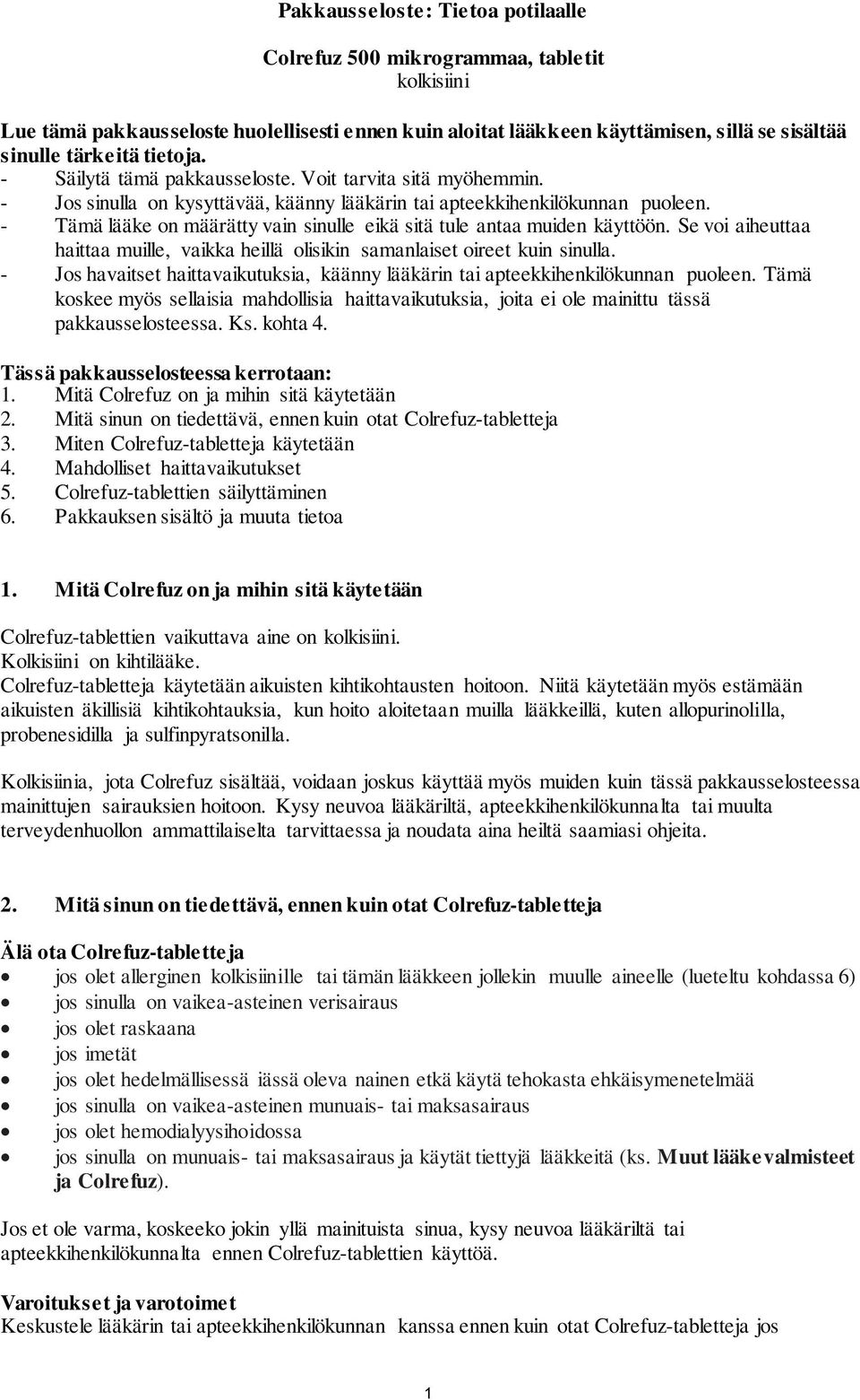 - Tämä lääke on määrätty vain sinulle eikä sitä tule antaa muiden käyttöön. Se voi aiheuttaa haittaa muille, vaikka heillä olisikin samanlaiset oireet kuin sinulla.