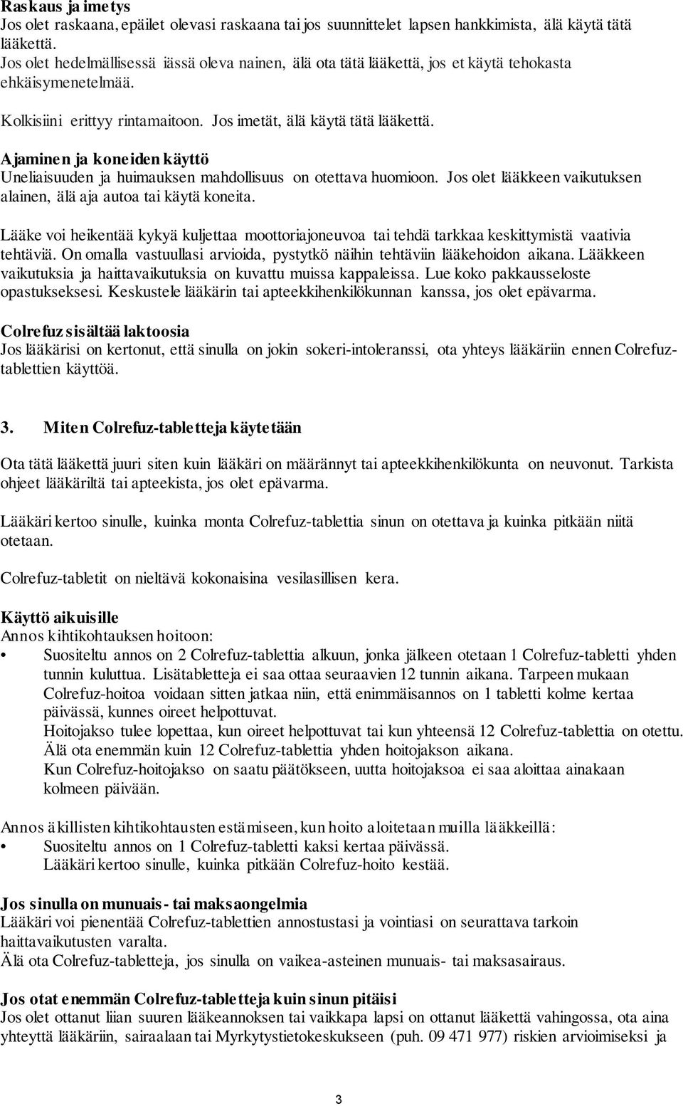 Ajaminen ja koneiden käyttö Uneliaisuuden ja huimauksen mahdollisuus on otettava huomioon. Jos olet lääkkeen vaikutuksen alainen, älä aja autoa tai käytä koneita.