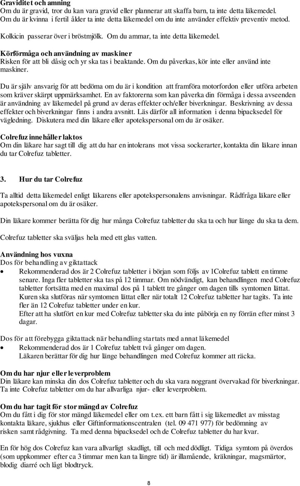 Körförmåga och användning av maskiner Risken för att bli dåsig och yr ska tas i beaktande. Om du påverkas, kör inte eller använd inte maskiner.