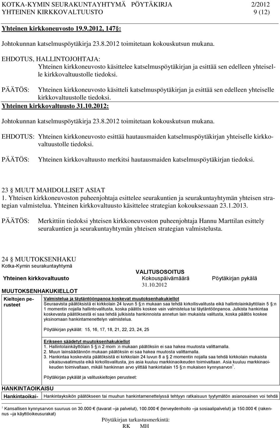 Yhteinen kirkkoneuvosto käsitteli katselmuspöytäkirjan ja esittää sen edelleen yhteiselle kirkkovaltuustolle tiedoksi. Yhteinen kirkkovaltuusto 31.10.2012: Johtokunnan katselmuspöytäkirja 23.8.