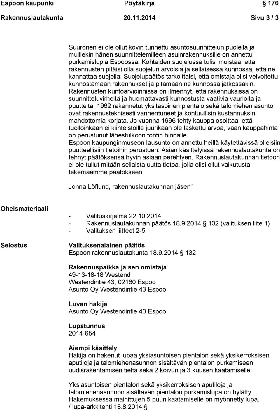 Suojelupäätös tarkoittaisi, että omistaja olisi velvoitettu kunnostamaan rakennukset ja pitämään ne kunnossa jatkossakin.