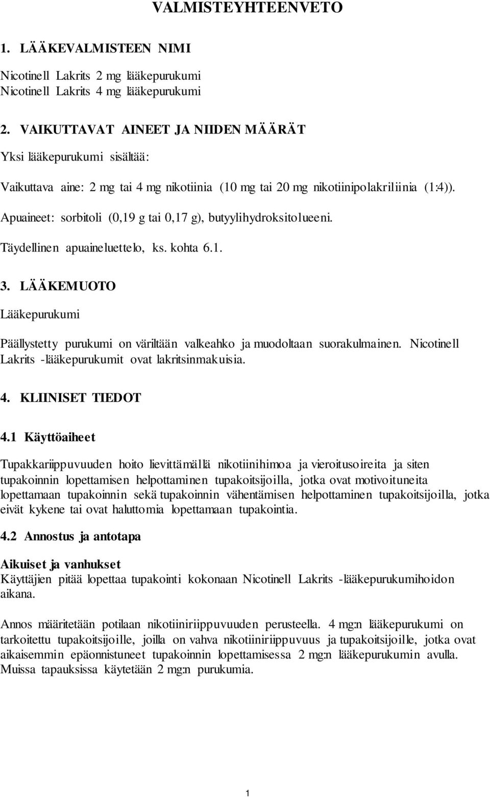 Apuaineet: sorbitoli (0,19 g tai 0,17 g), butyylihydroksitolueeni. Täydellinen apuaineluettelo, ks. kohta 6.1. 3.