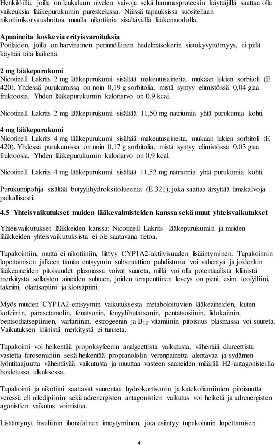 Apuaineita koskevia erityisvaroituksia Potilaiden, joilla on harvinainen perinnöllinen hedelmäsokerin sietokyvyttömyys, ei pidä käyttää tätä lääkettä.
