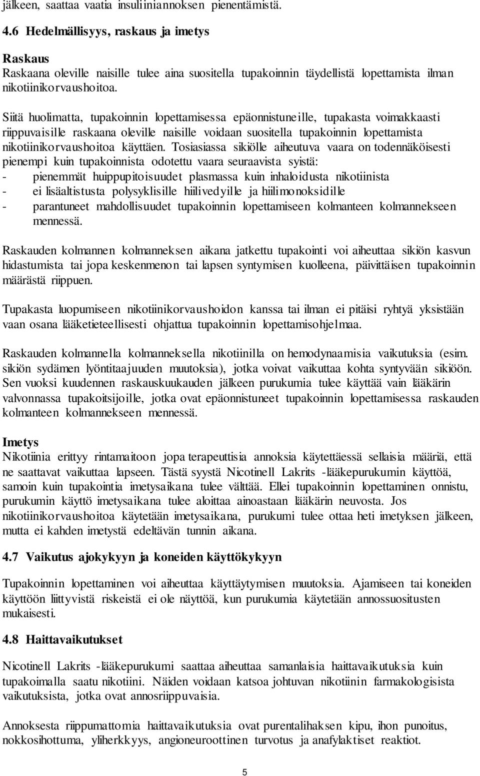 Siitä huolimatta, tupakoinnin lopettamisessa epäonnistuneille, tupakasta voimakkaasti riippuvaisille raskaana oleville naisille voidaan suositella tupakoinnin lopettamista nikotiinikorvaushoitoa