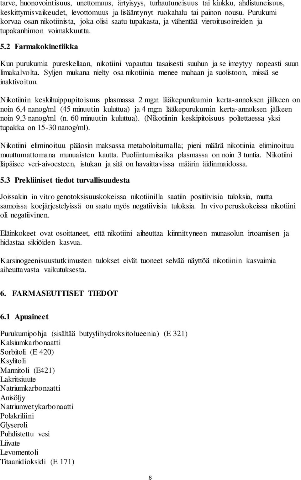 2 Farmakokinetiikka Kun purukumia pureskellaan, nikotiini vapautuu tasaisesti suuhun ja se imeytyy nopeasti suun limakalvolta.