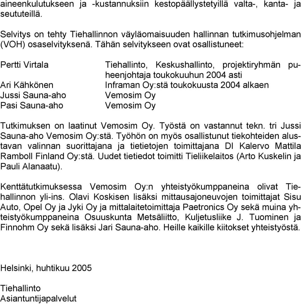 toukokuusta 2004 alkaen Vemosim Oy Vemosim Oy Tutkimuksen on laatinut Vemosim Oy. Työstä on vastannut tekn. tri Jussi Sauna-aho Vemosim Oy:stä.