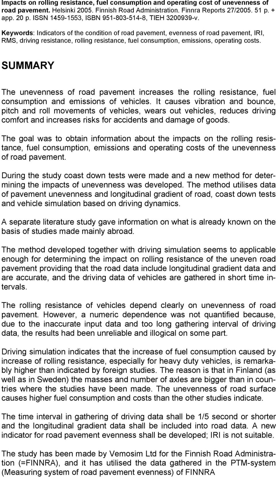 Keywords: Indicators of the condition of road pavement, evenness of road pavement, IRI, RMS, driving resistance, rolling resistance, fuel consumption, emissions, operating costs.