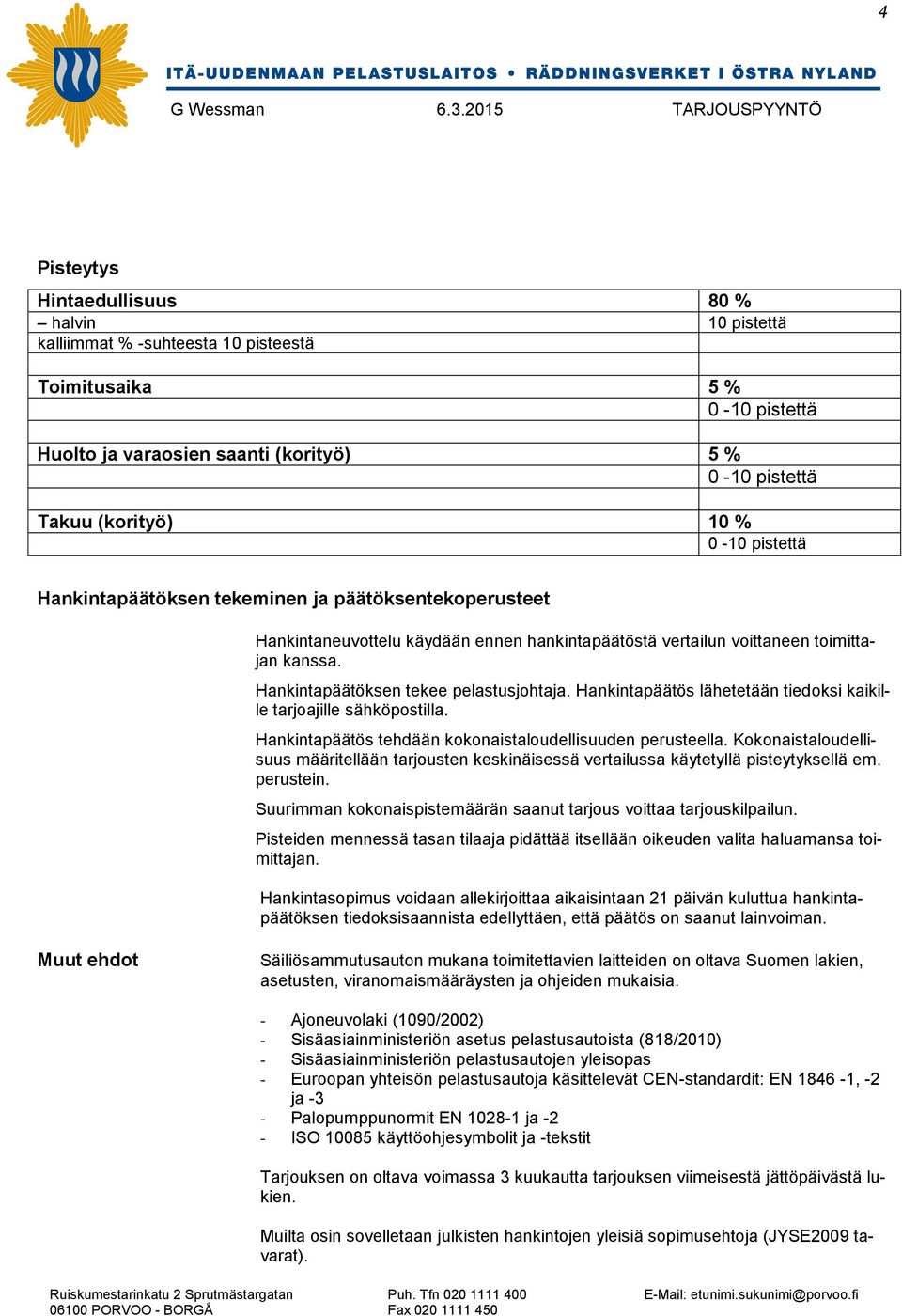 Hankintapäätös lähetetään tiedoksi kaikille tarjoajille sähköpostilla. Hankintapäätös tehdään kokonaistaloudellisuuden perusteella.