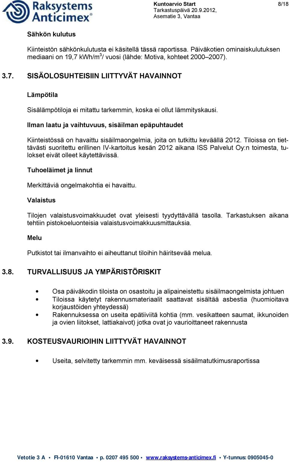 Ilman laatu ja vaihtuvuus, sisäilman epäpuhtaudet Kiinteistössä on havaittu sisäilmaongelmia, joita on tutkittu keväällä 2012.