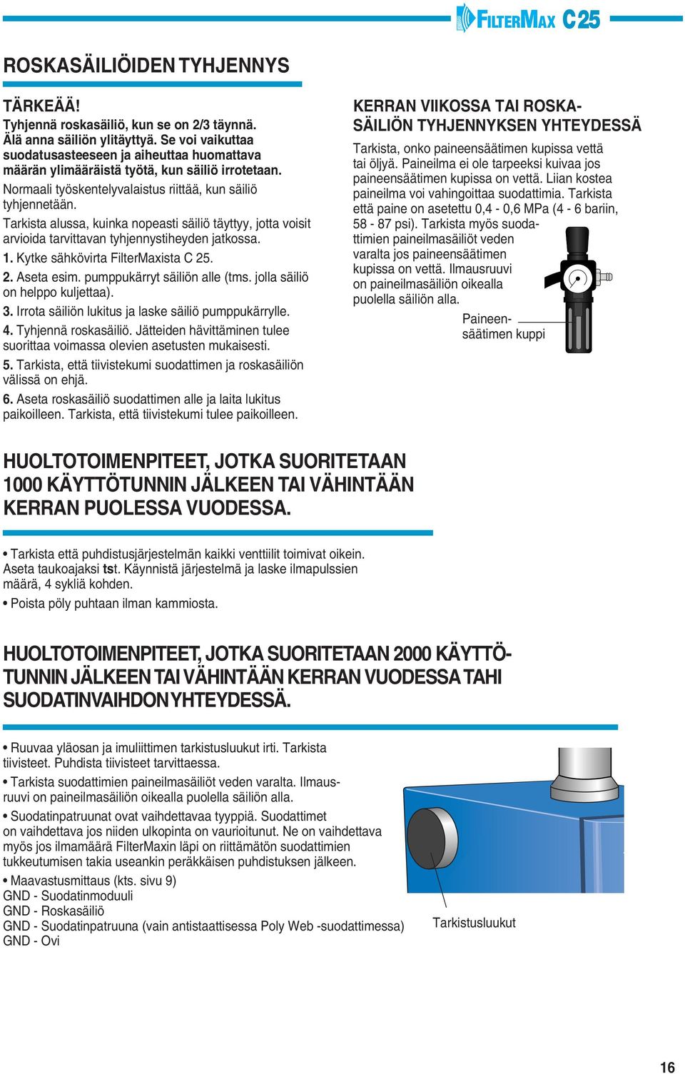 Tarkista alussa, kuinka nopeasti säiliö täyttyy, jotta voisit arvioida tarvittavan tyhjennystiheyden jatkossa.. Kytke sähkövirta FilterMaxista C 25. 2. Aseta esim. pumppukärryt säiliön alle (tms.