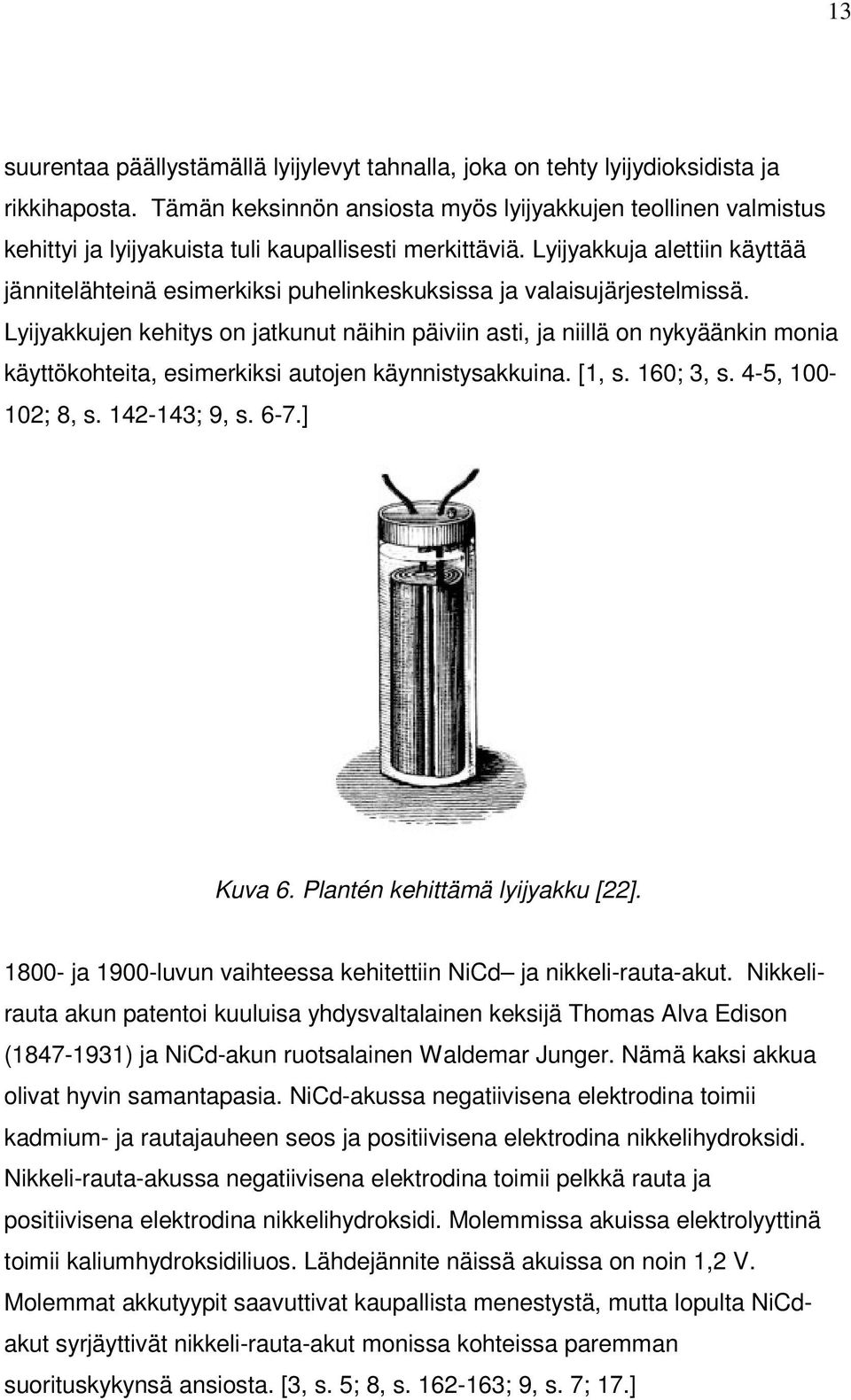 Lyijyakkuja alettiin käyttää jännitelähteinä esimerkiksi puhelinkeskuksissa ja valaisujärjestelmissä.