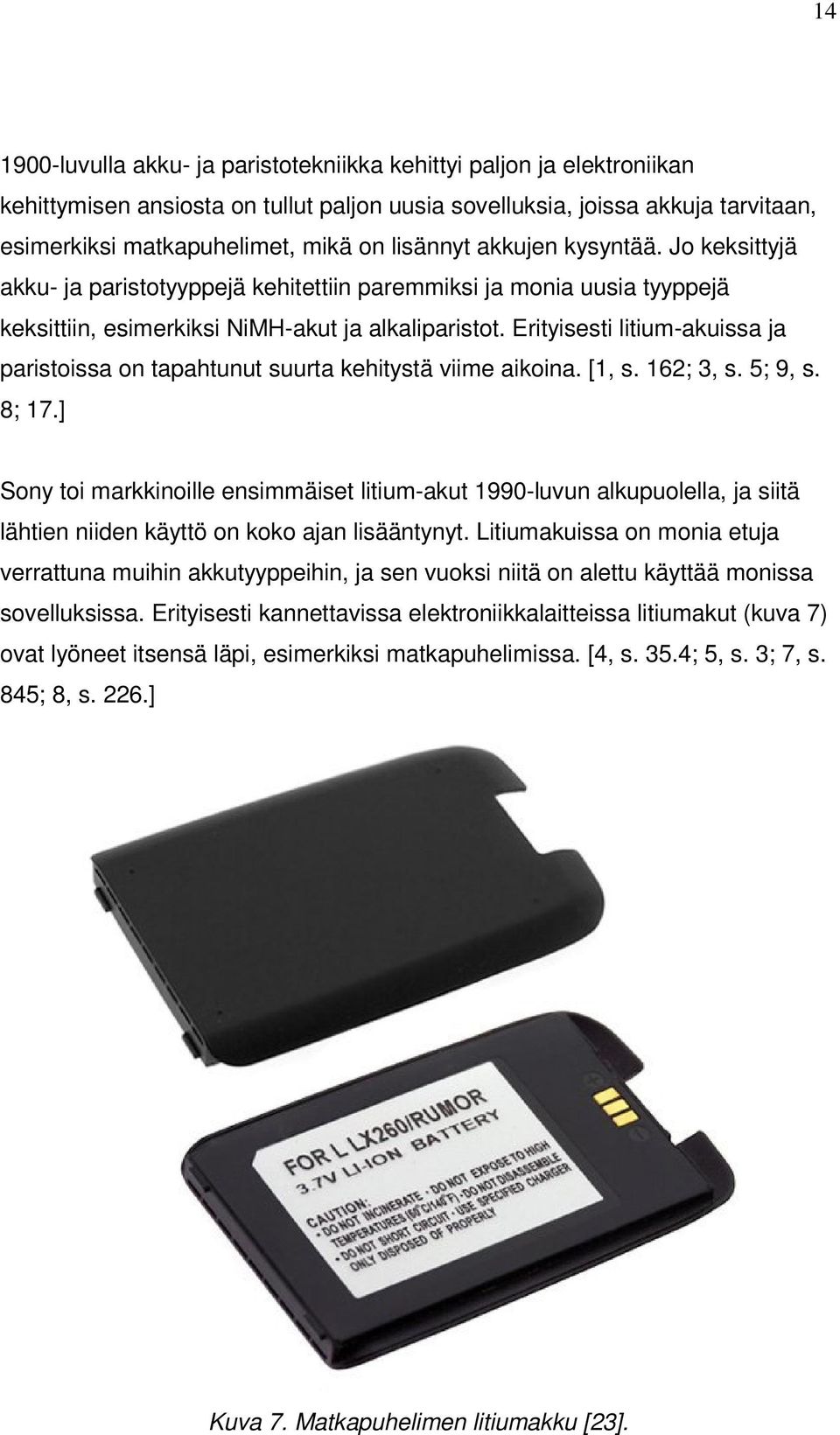 Erityisesti litium-akuissa ja paristoissa on tapahtunut suurta kehitystä viime aikoina. [1, s. 162; 3, s. 5; 9, s. 8; 17.