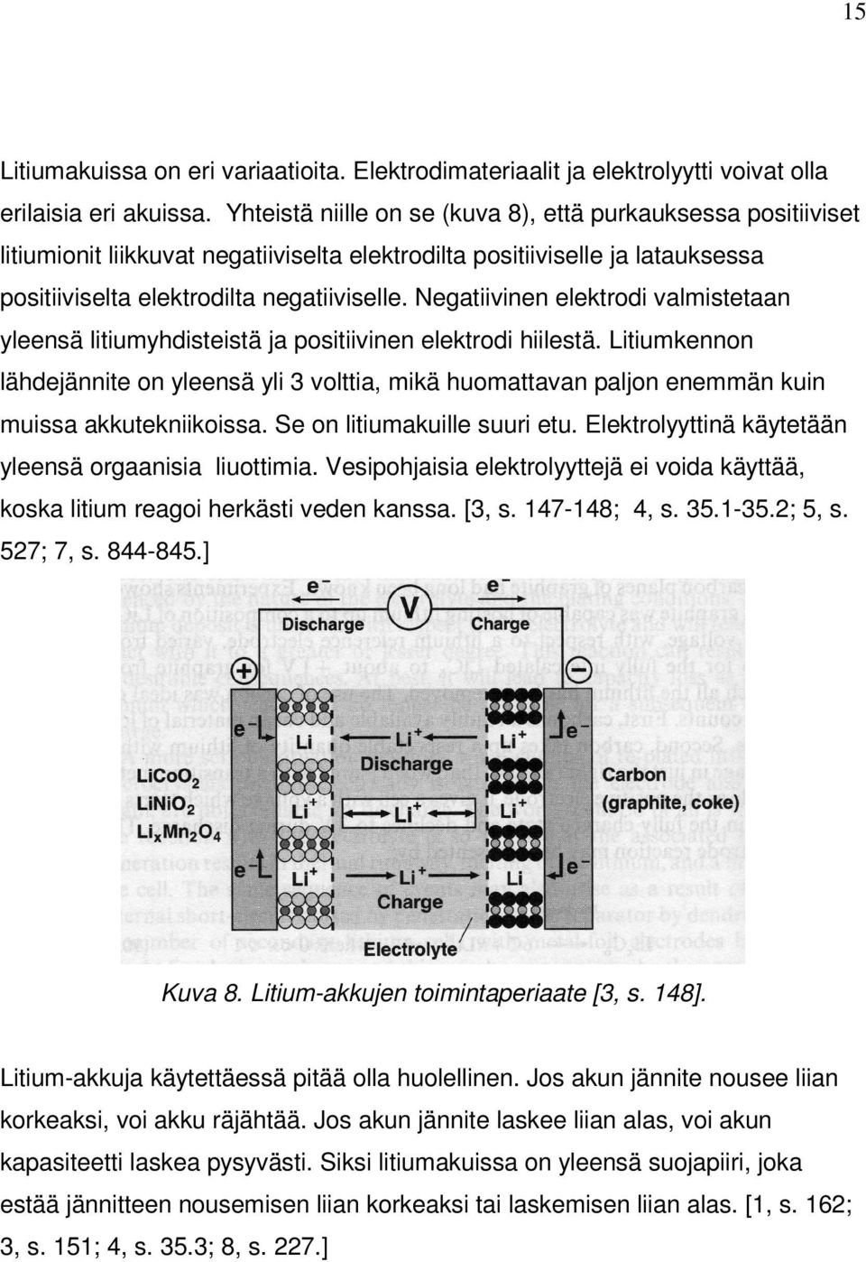 Negatiivinen elektrodi valmistetaan yleensä litiumyhdisteistä ja positiivinen elektrodi hiilestä.