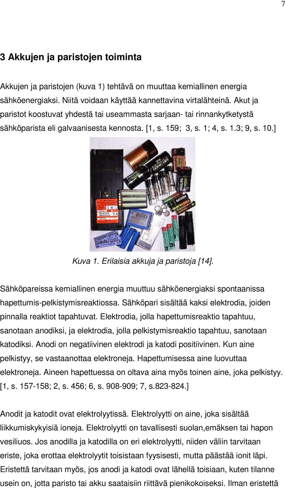 Erilaisia akkuja ja paristoja [14]. Sähköpareissa kemiallinen energia muuttuu sähköenergiaksi spontaanissa hapettumis-pelkistymisreaktiossa.