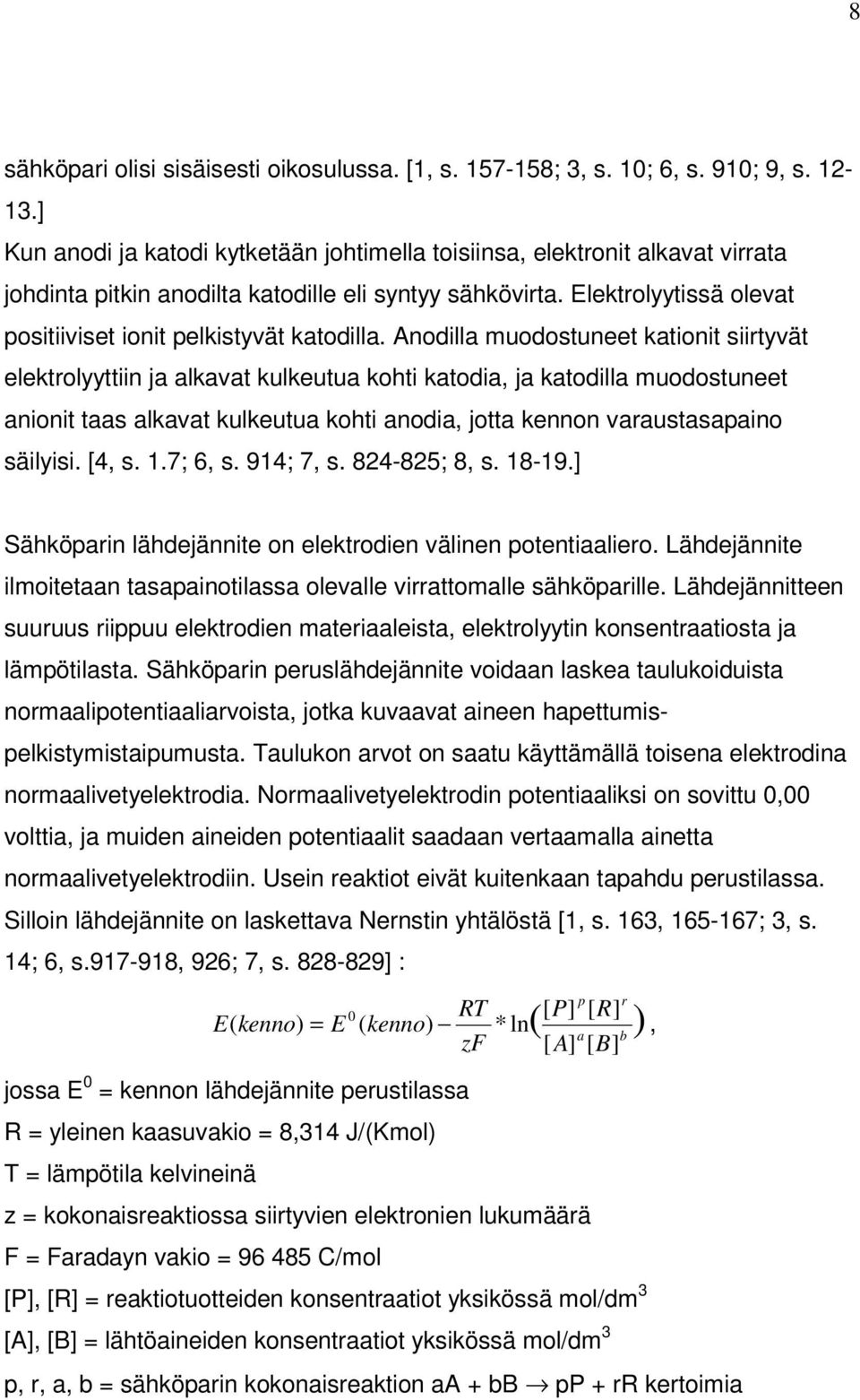 Elektrolyytissä olevat positiiviset ionit pelkistyvät katodilla.