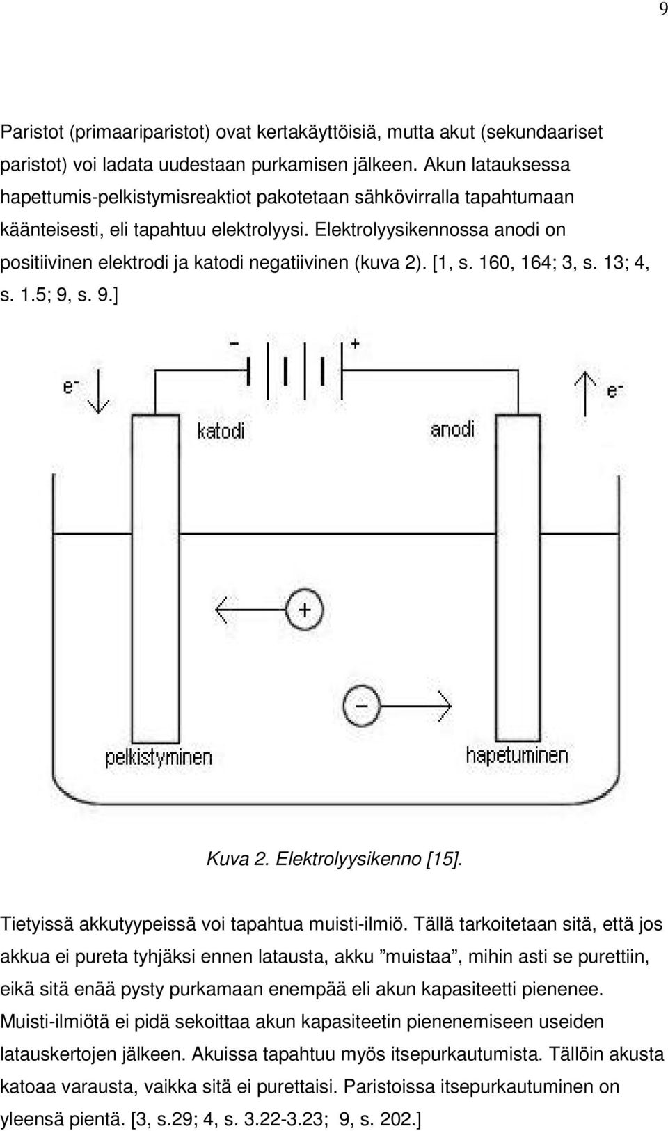 Elektrolyysikennossa anodi on positiivinen elektrodi ja katodi negatiivinen (kuva 2). [1, s. 160, 164; 3, s. 13; 4, s. 1.5; 9, s. 9.] Kuva 2. Elektrolyysikenno [15].