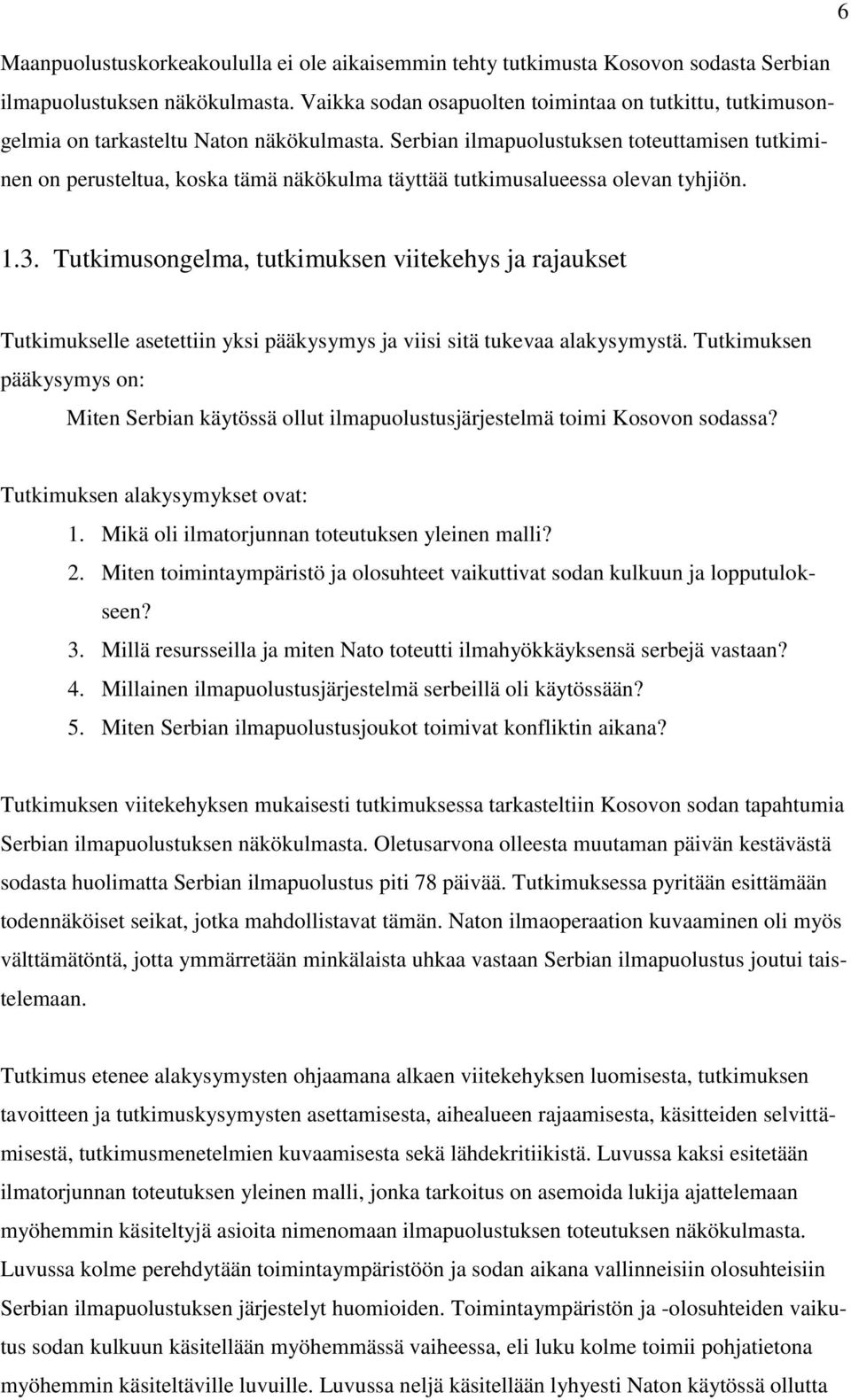 Serbian ilmapuolustuksen toteuttamisen tutkiminen on perusteltua, koska tämä näkökulma täyttää tutkimusalueessa olevan tyhjiön. 1.3.