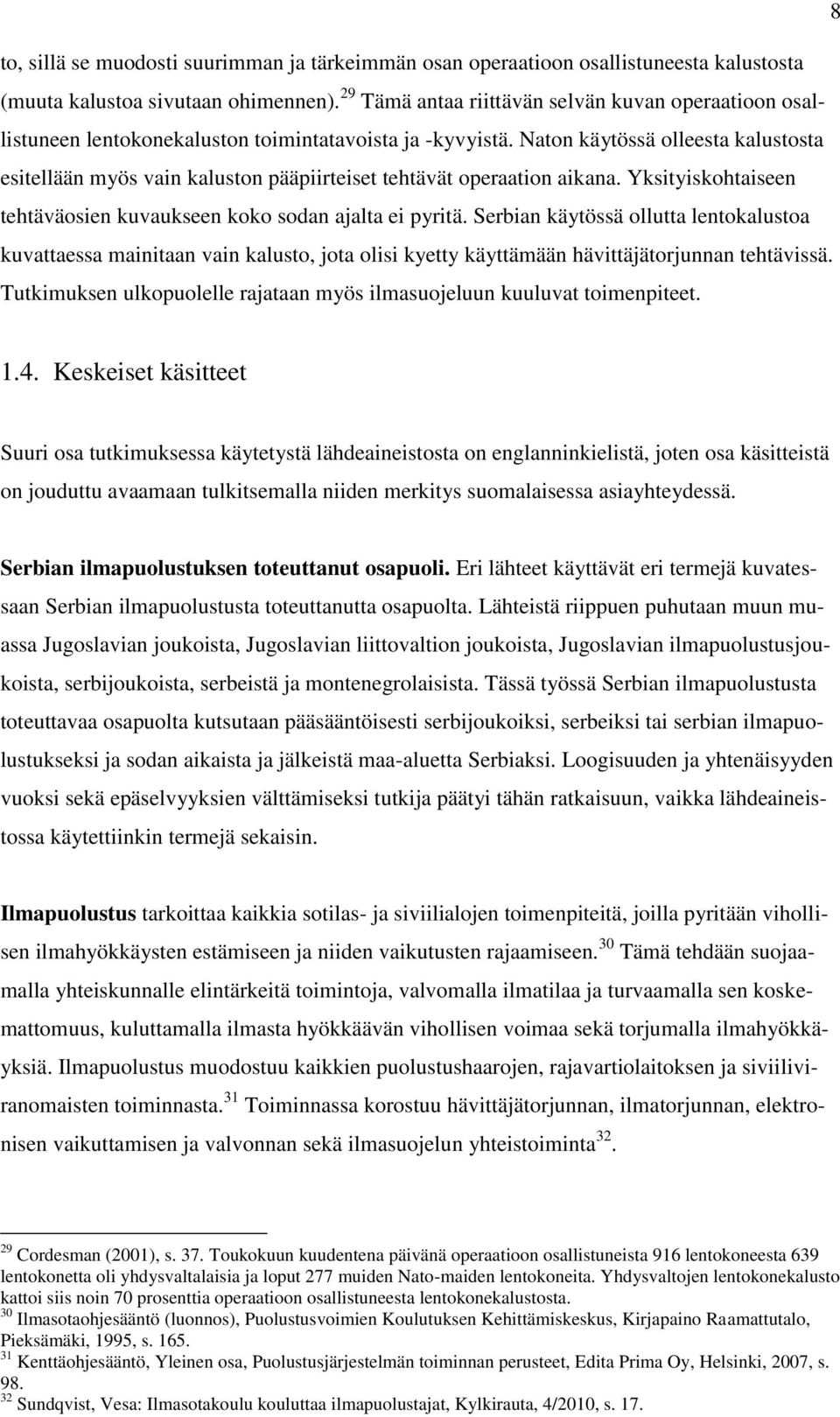 Naton käytössä olleesta kalustosta esitellään myös vain kaluston pääpiirteiset tehtävät operaation aikana. Yksityiskohtaiseen tehtäväosien kuvaukseen koko sodan ajalta ei pyritä.