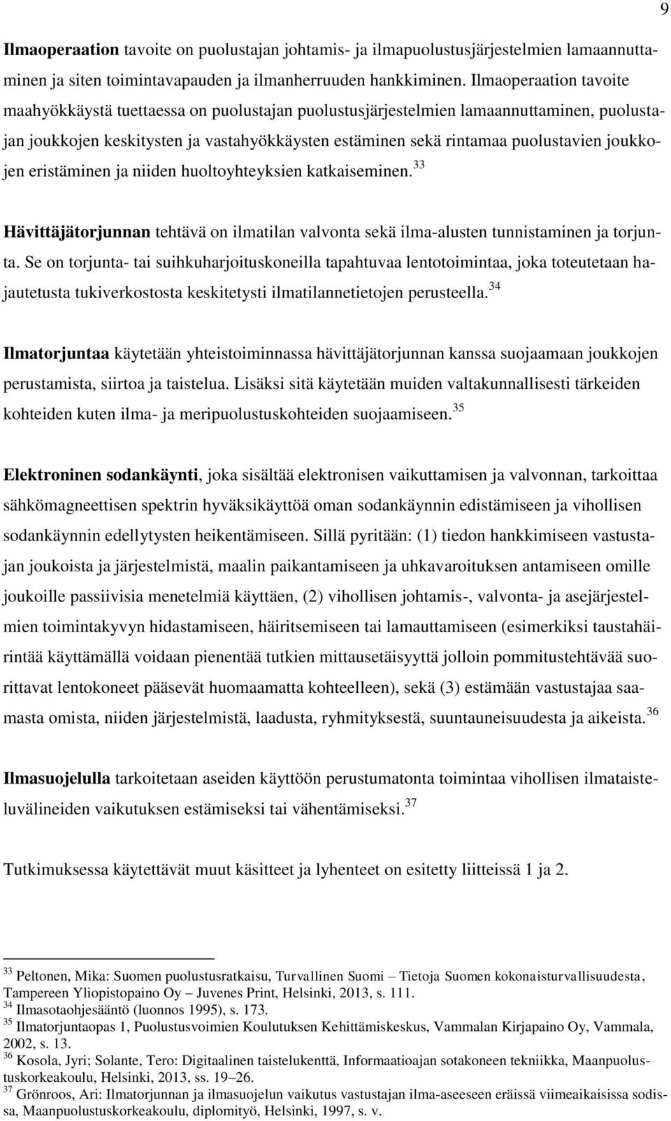 joukkojen eristäminen ja niiden huoltoyhteyksien katkaiseminen. 33 Hävittäjätorjunnan tehtävä on ilmatilan valvonta sekä ilma-alusten tunnistaminen ja torjunta.