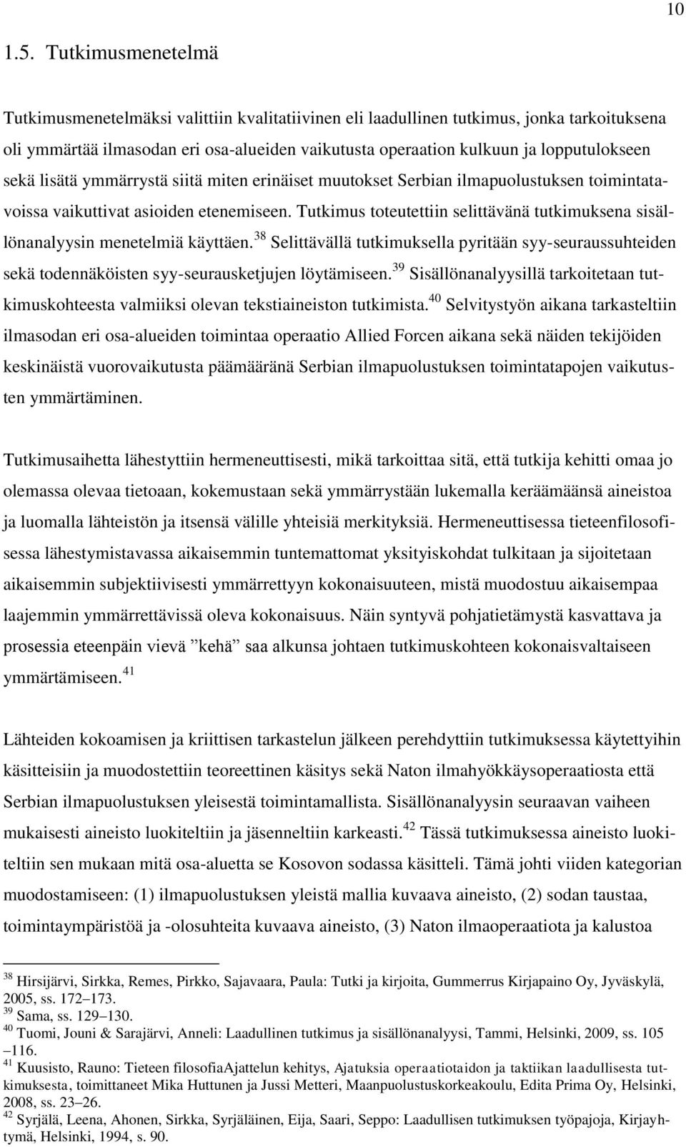 sekä lisätä ymmärrystä siitä miten erinäiset muutokset Serbian ilmapuolustuksen toimintatavoissa vaikuttivat asioiden etenemiseen.
